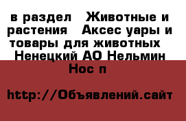  в раздел : Животные и растения » Аксесcуары и товары для животных . Ненецкий АО,Нельмин Нос п.